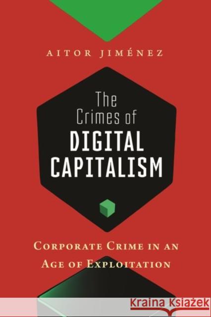 The Crimes of Digital Capitalism: Corporate Crime in an Age of Exploitation Aitor Jim?nez 9781479821693 New York University Press