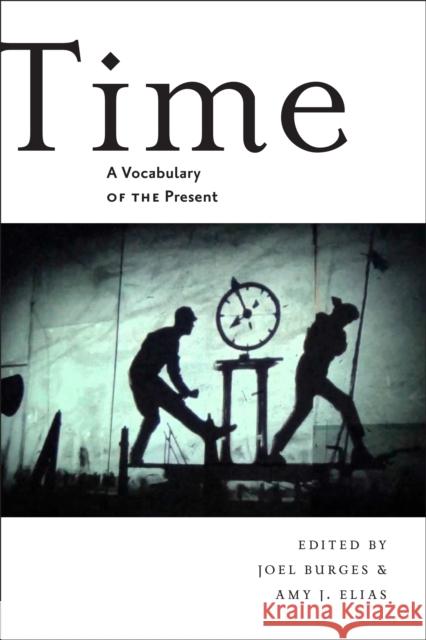 Time: A Vocabulary of the Present Amy Elias Joel Burges 9781479821709 Nyu Press