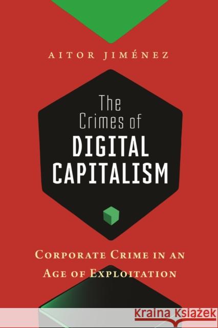 The Crimes of Digital Capitalism: Corporate Crime in an Age of Exploitation Aitor Jim?nez 9781479821716 New York University Press
