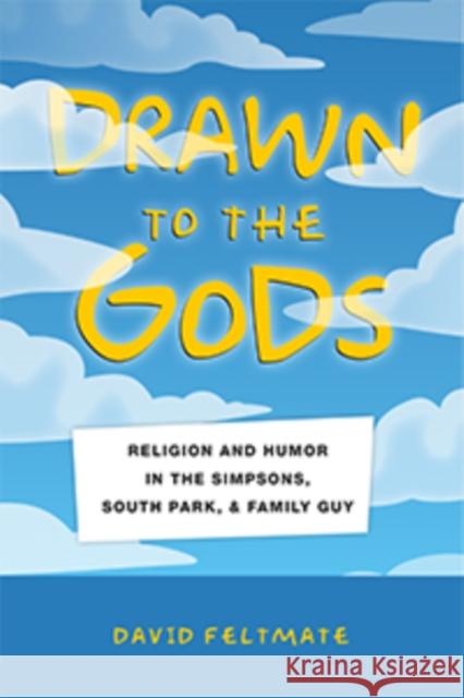 Drawn to the Gods: Religion and Humor in the Simpsons, South Park, and Family Guy David Feltmate 9781479822188 New York University Press