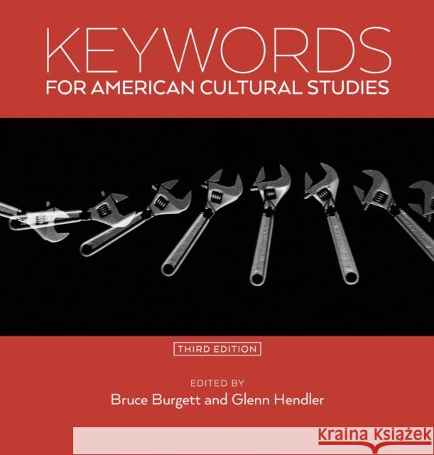 Keywords for American Cultural Studies, Third Edition Bruce Burgett Glenn Hendler 9781479822942 New York University Press
