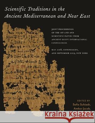 Scientific Traditions in the Ancient Mediterranean and Near East: Joint Proceedings of the 1st and 2nd Scientific Papyri from Ancient Egypt International Conferences, May 2018, Copenhagen, and Septemb Amber Jacob, Kim Ryholt, Sofie Schiødt 9781479823130 New York University Press (JL)