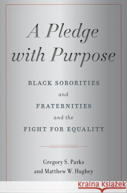 A Pledge with Purpose: Black Sororities and Fraternities and the Fight for Equality Gregory Parks Matthew W. Hughey 9781479823277