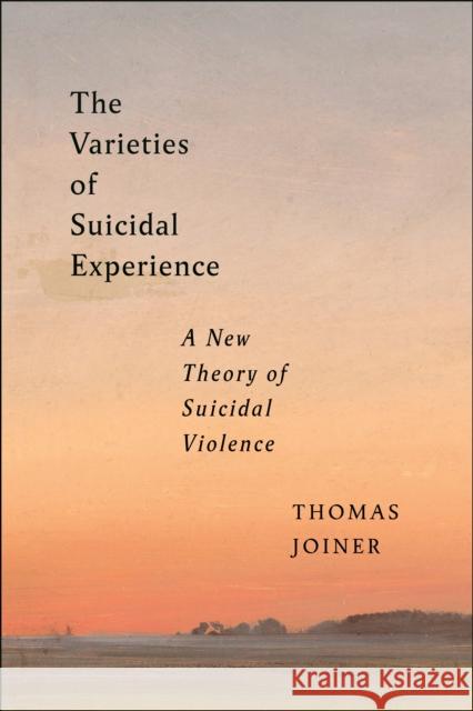 The Varieties of Suicidal Experience Thomas Joiner 9781479823468 New York University Press