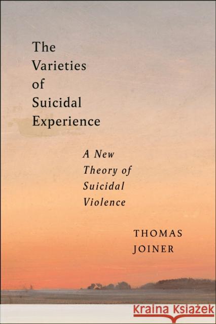 The Varieties of Suicidal Experience Thomas Joiner 9781479823475 New York University Press