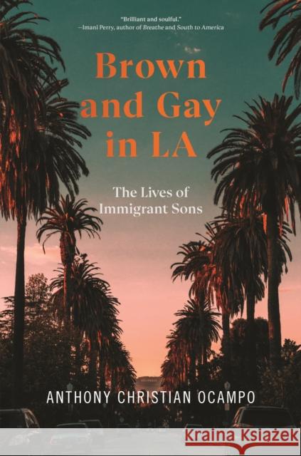 Brown and Gay in LA: The Lives of Immigrant Sons Ocampo, Anthony Christian 9781479824250