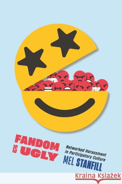 Fandom Is Ugly: Networked Harassment in Participatory Culture Mel Stanfill 9781479824960 New York University Press