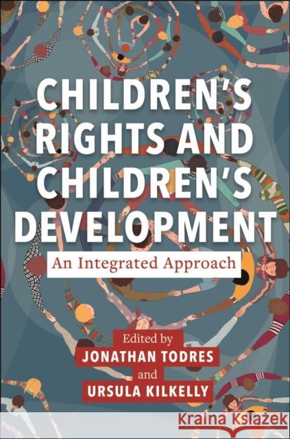 Children's Rights and Children's Development: An Integrated Approach Jonathan Todres Ursulla Kilkelly 9781479825486 New York University Press