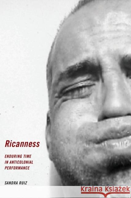 Ricanness: Enduring Time in Anticolonial Performance Sandra Ruiz 9781479825684