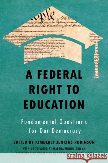 A Federal Right to Education: Fundamental Questions for Our Democracy Kimberly Jenkins Robinson Martha Minow Congressman Robert C. Bobby Scott 9781479825899