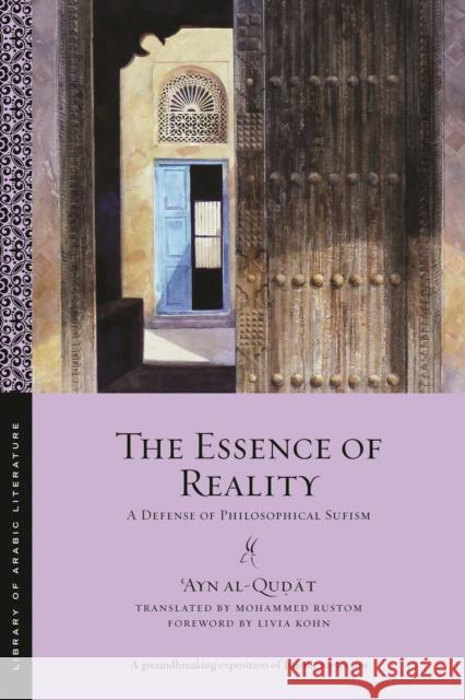 The Essence of Reality: A Defense of Philosophical Sufism ʿayn Al-Quḍāt Mohammed Rustom Livia Kohn 9781479826278 New York University Press