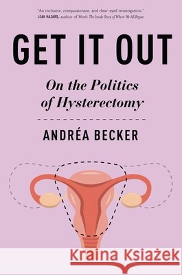 Get It Out: On the Politics of Hysterectomy Andr?a Becker 9781479826599 New York University Press