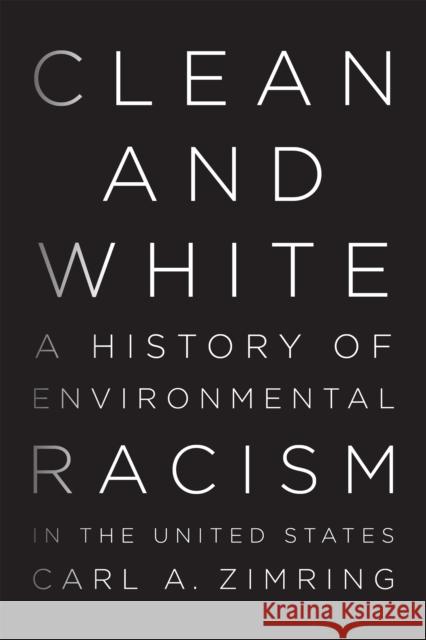 Clean and White: A History of Environmental Racism in the United States Carl Zimring 9781479826940 New York University Press