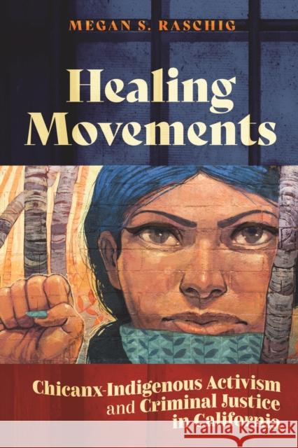 Healing Movements: Chicanx-Indigenous Activism and Criminal Justice in California Megan S. Raschig 9781479827060 New York University Press