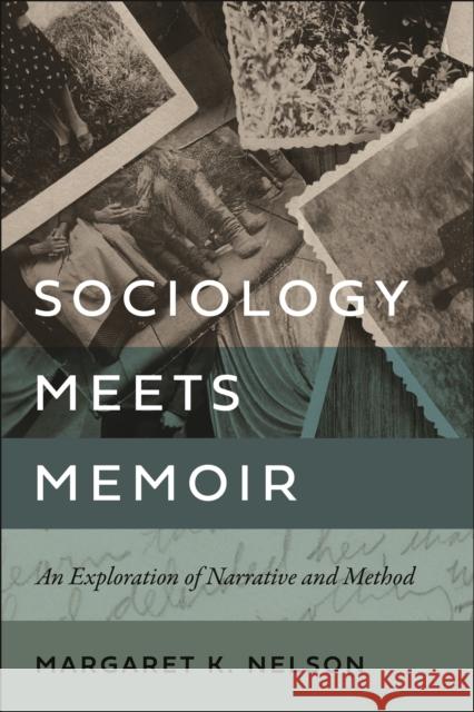 Sociology Meets Memoir: An Exploration of Narrative and Method Margaret K. Nelson 9781479827312