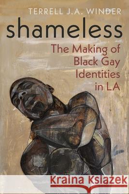 Shameless: The Making of Black Gay Identities in La Terrell J. Winder 9781479827589 New York University Press