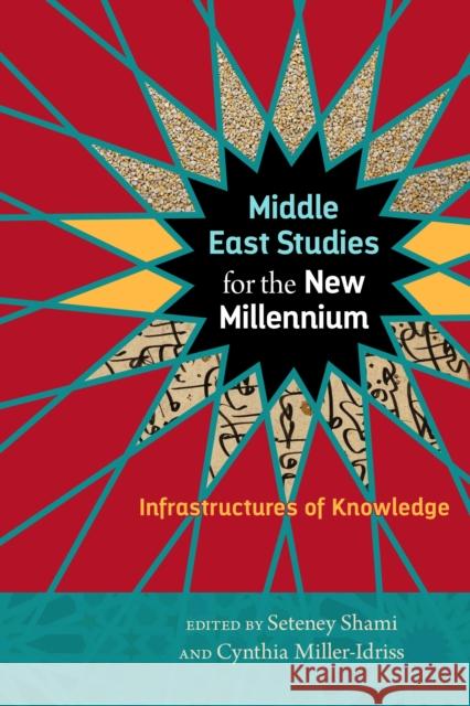 Middle East Studies for the New Millennium: Infrastructures of Knowledge Seteny Shami Cynthia Miller-Idriss 9781479827787 New York University Press