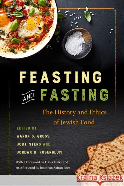 Feasting and Fasting: The History and Ethics of Jewish Food Jody Myers Jordan Rosenblum Aaron Gross 9781479827794
