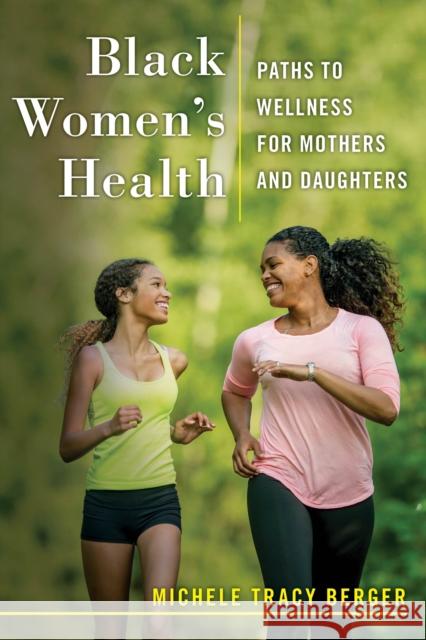 Black Women's Health: Paths to Wellness for Mothers and Daughters Michele Tracy Berger 9781479828524