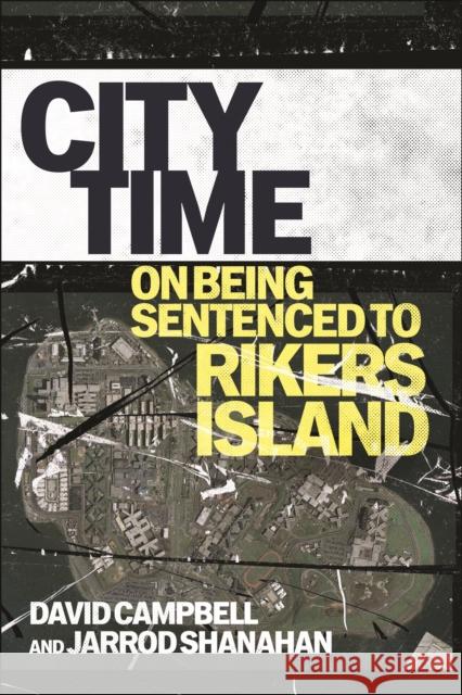 City Time: On Being Sentenced to Rikers Island David Campbell Jarrod Shanahan 9781479828999 New York University Press