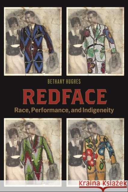 Redface: Race, Performance, and Indigeneity Bethany Hughes 9781479829378 New York University Press