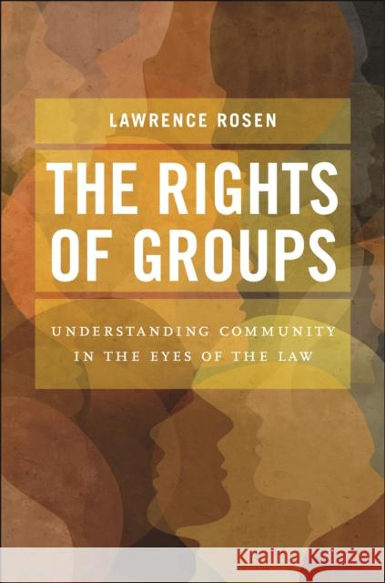 The Rights of Groups: Understanding Community in the Eyes of the Law Lawrence Rosen 9781479830411 New York University Press