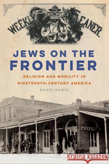 Jews on the Frontier: Religion and Mobility in Nineteenth-Century America Shari Rabin 9781479830473 New York University Press