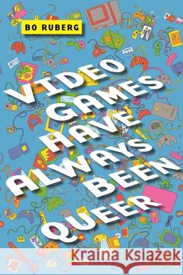 Video Games Have Always Been Queer Bonnie Ruberg 9781479831036 New York University Press