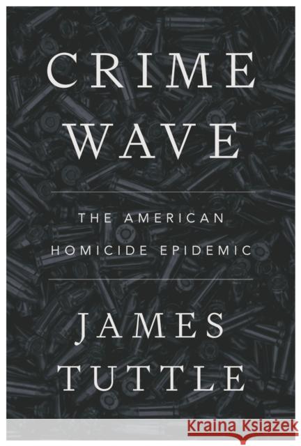 Crime Wave: The American Homicide Epidemic James Tuttle 9781479831111 New York University Press