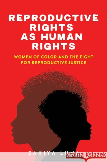 Reproductive Rights as Human Rights: Women of Color and the Fight for Reproductive Justice Zakiya Luna 9781479831296 New York University Press