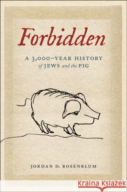 Forbidden: A 3,000-Year History of Jews and the Pig Jordan D. Rosenblum 9781479831494 New York University Press