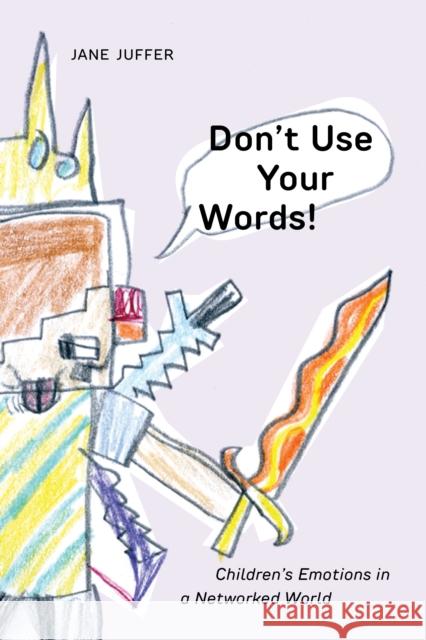 Don't Use Your Words!: Children's Emotions in a Networked World Jane Juffer 9781479831746 New York University Press