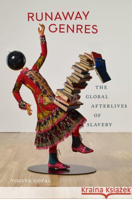 Runaway Genres: The Global Afterlives of Slavery Yogita Goyal 9781479832712