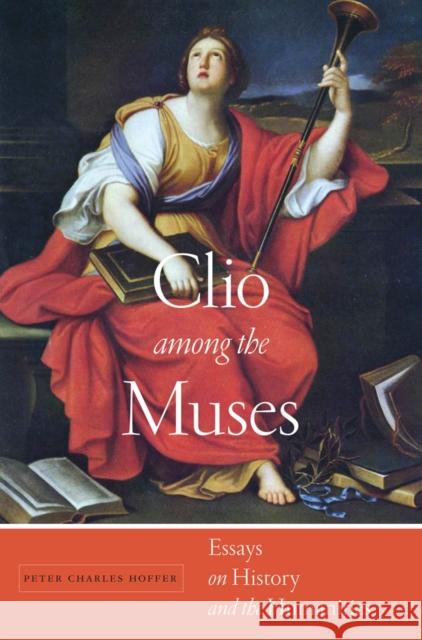 Clio Among the Muses: Essays on History and the Humanities Peter Charles Hoffer 9781479832835