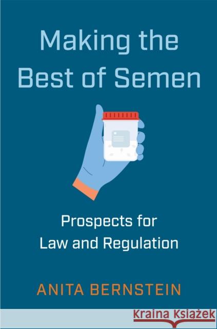 Making the Best of Semen: Prospects for Law and Regulation Anita Bernstein 9781479832910