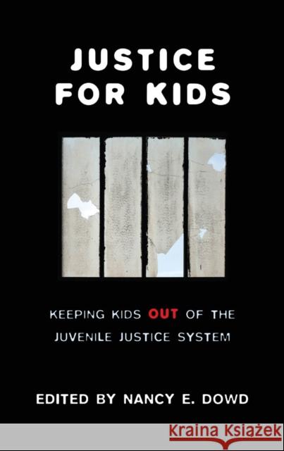 Justice for Kids: Keeping Kids Out of the Juvenile Justice System Nancy E. Dowd 9781479832958 New York University Press