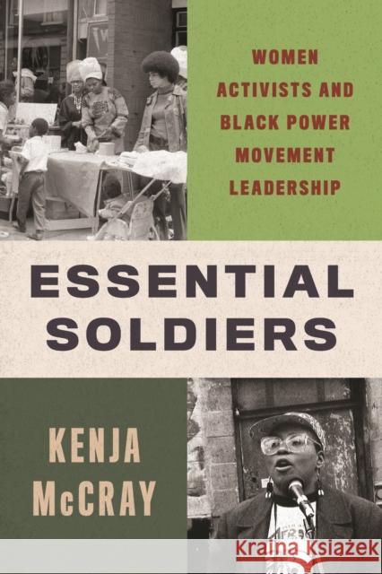 Essential Soldiers: Women Activists and Black Power Movement Leadership Kenja McCray 9781479833047 New York University Press