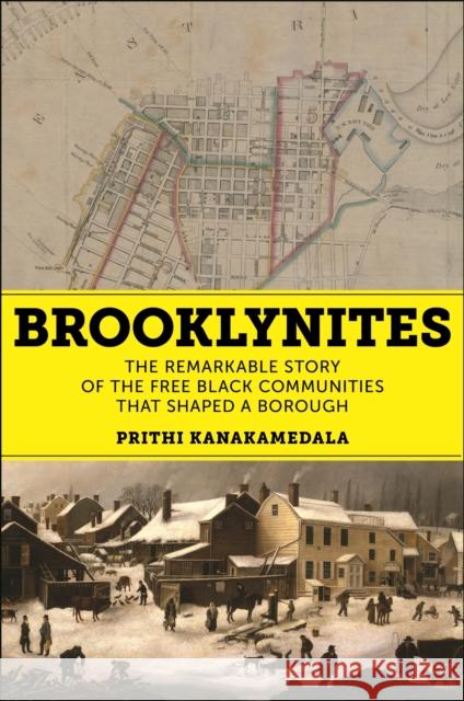 Brooklynites: The Remarkable Story of the Free Black Communities That Shaped a Borough Prithi Kanakamedala 9781479833092 New York University Press