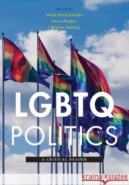 LGBTQ Politics: A Critical Reader Marla Brettschneider Susan Burgess Christine Keating 9781479834099 New York University Press