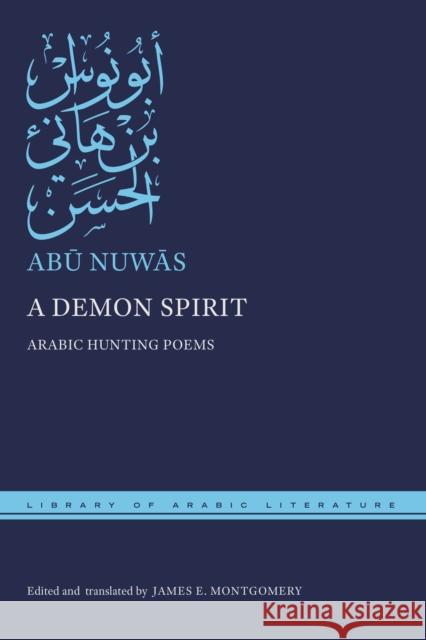 A Demon Spirit: Arabic Hunting Poems Abū Nuwās James E. Montgomery James E. Montgomery 9781479834129 New York University Press