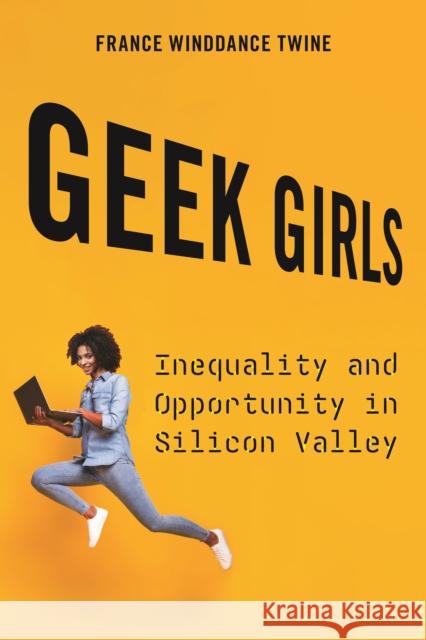 Geek Girls: Inequality and Opportunity in Silicon Valley France Winddance Twine 9781479835157 New York University Press