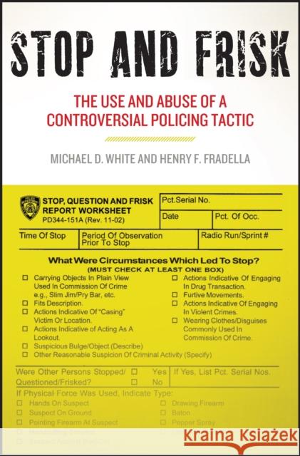 Stop and Frisk: The Use and Abuse of a Controversial Policing Tactic Michael D. White Henry F. Fradella 9781479835881