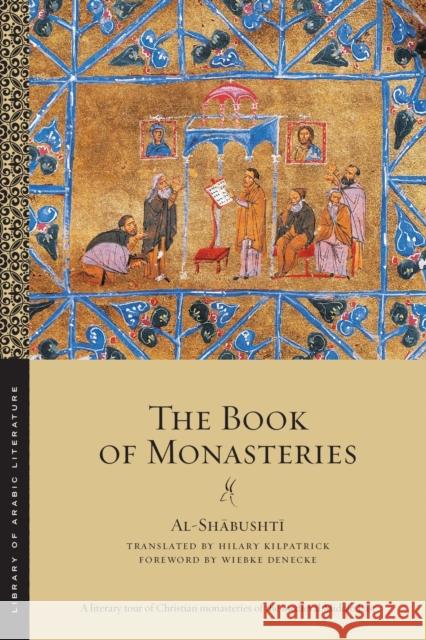 The Book of Monasteries Al-Shābushtī                   Hilary Kilpatrick Wiebke Denecke 9781479835928 New York University Press