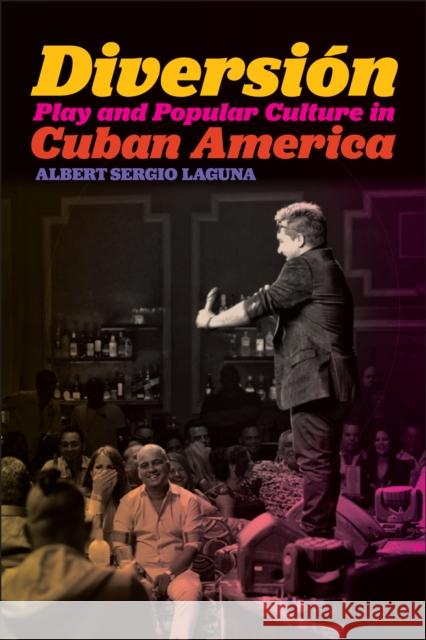 Diversión: Play and Popular Culture in Cuban America Laguna, Albert Sergio 9781479836017 New York University Press