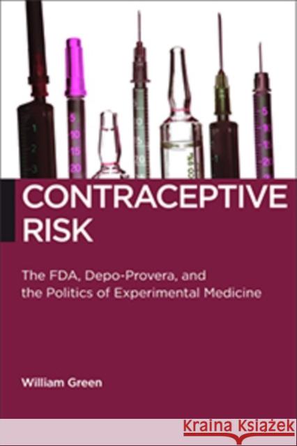 Contraceptive Risk: The Fda, Depo-Provera, and the Politics of Experimental Medicine Green, William 9781479836987 New York University Press