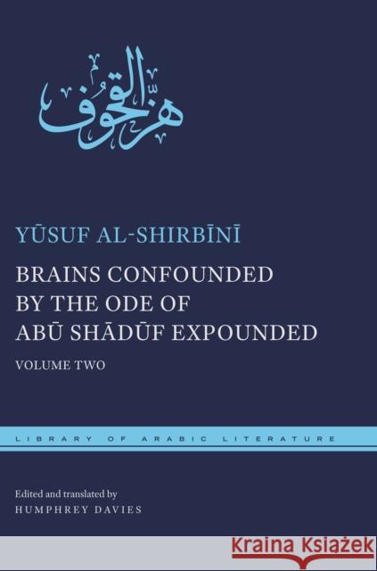 Brains Confounded by the Ode of Abū Shādūf Expounded: Volume Two Al-Shirbīnī, Yūsuf 9781479838905 New York University Press