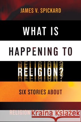 What Is Happening to Religion? James V. Spickard 9781479839544