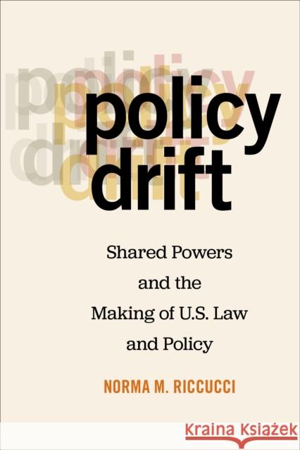 Policy Drift: Shared Powers and the Making of U.S. Law and Policy Norma Riccucci 9781479839834 New York University Press