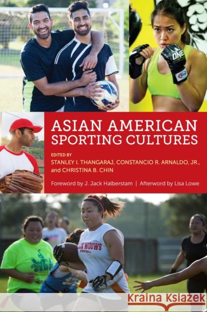 Asian American Sporting Cultures Stanley I. Thangaraj Constancio Arnaldo Christina B. Chin 9781479840168 Nyu Press