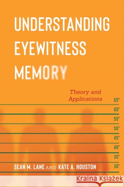 Understanding Eyewitness Memory: Theory and Applications Sean M. Lane Kate A. Houston 9781479842513 New York University Press